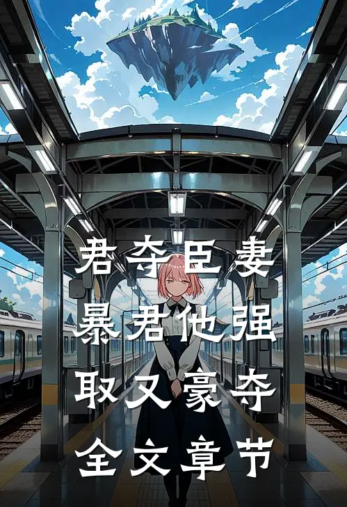 君夺臣妻，暴君他强取又豪夺全文章节