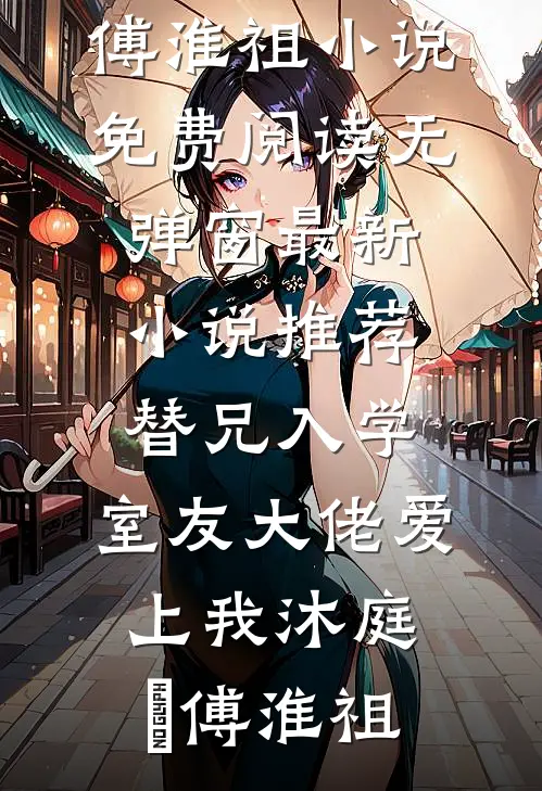 替兄入学，室友大佬爱上我(沐庭祎傅淮祖)小说免费阅读无弹窗_最新小说推荐替兄入学，室友大佬爱上我(沐庭祎傅淮祖)