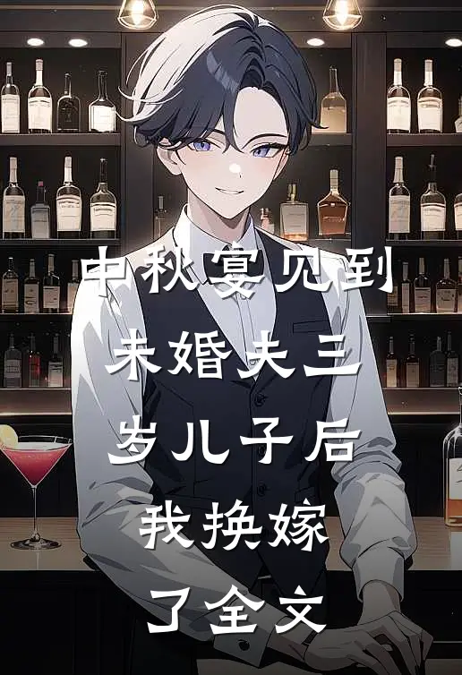中秋宴见到未婚夫三岁儿子后，我换嫁了全文
