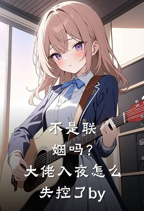 不是联姻吗？大佬入夜怎么失控了by