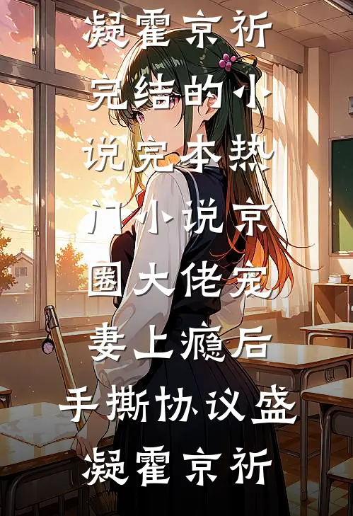 京圈大佬宠妻上瘾后，手撕协议(盛凝霍京祈)完结的小说_完本热门小说京圈大佬宠妻上瘾后，手撕协议盛凝霍京祈