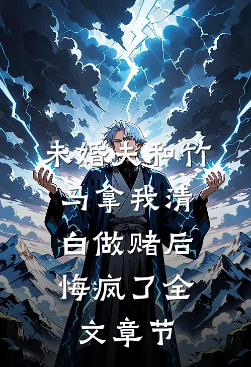 未婚夫和竹马拿我清白做赌后，悔疯了全文章节