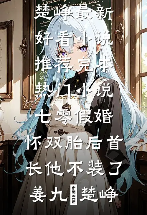 七零假婚：怀双胎后首长他不装了(姜九晞楚峥)最新好看小说推荐_完本热门小说七零假婚：怀双胎后首长他不装了姜九晞楚峥