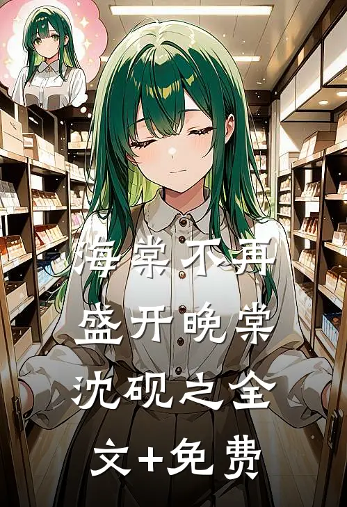 海棠不再盛开晚棠沈砚之全文+免费