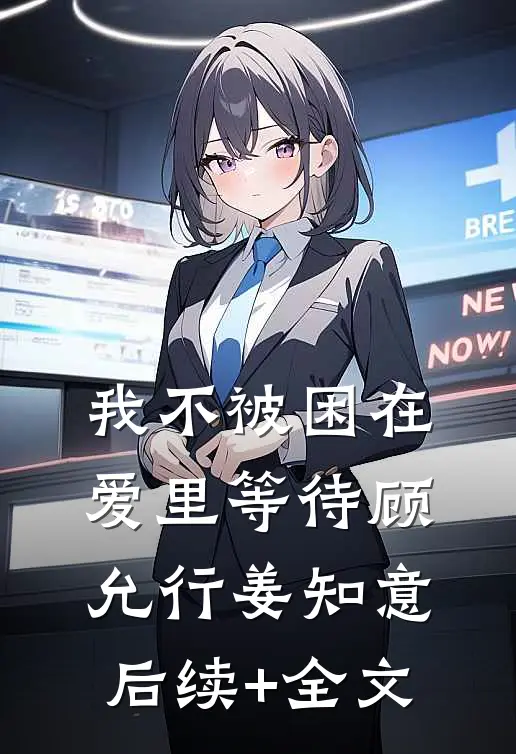 我不被困在爱里等待顾允行姜知意后续+全文