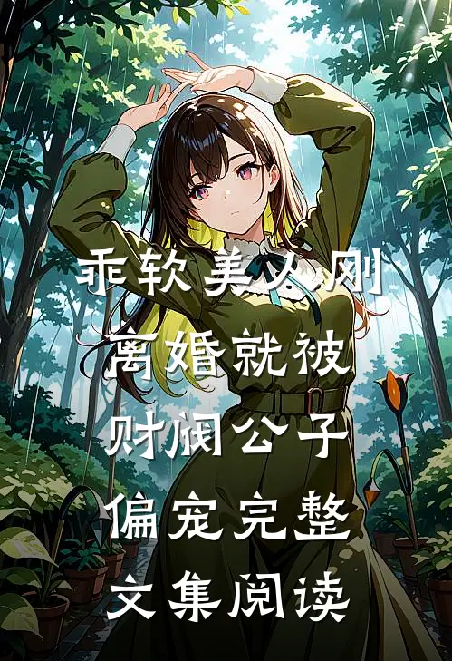 乖软美人刚离婚就被财阀公子偏宠完整文集阅读