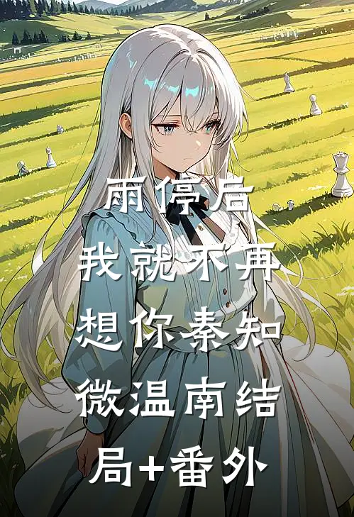 雨停后，我就不再想你秦知微温南结局+番外
