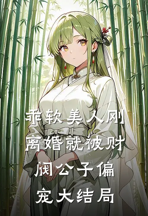 乖软美人刚离婚就被财阀公子偏宠大结局