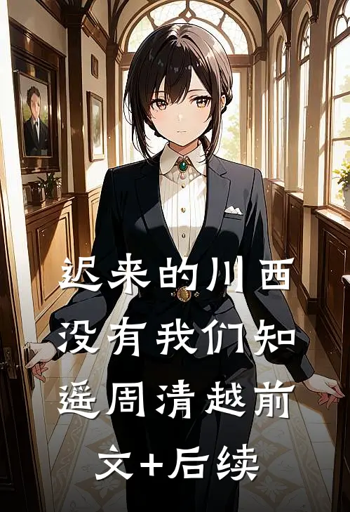 迟来的川西，没有我们知遥周清越前文+后续