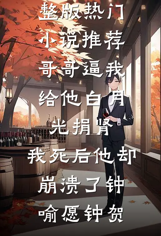 哥哥逼我给他白月光捐肾，我死后他却崩溃了钟喻愿钟贺小说完整版_热门小说推荐哥哥逼我给他白月光捐肾，我死后他却崩溃了钟喻愿钟贺