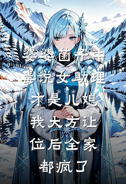 婆婆菌子中毒说女助理才是儿媳，我大方让位后全家都疯了