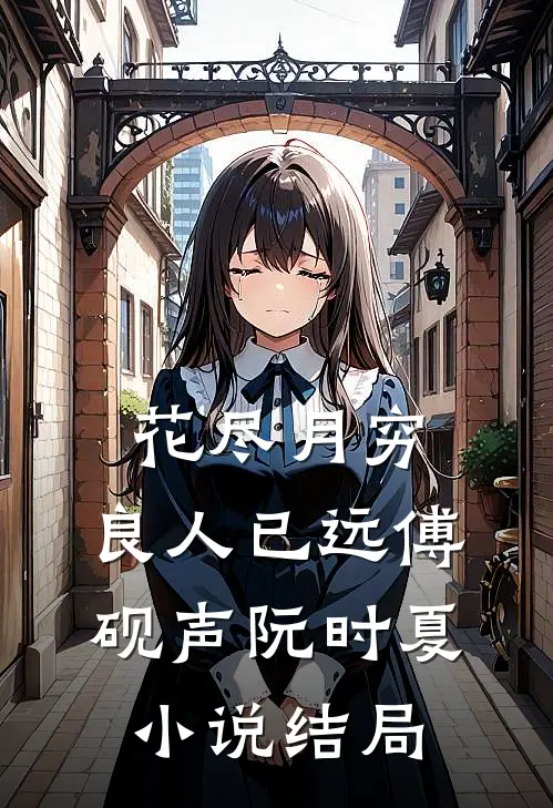 花尽月穷，良人已远傅砚声阮时夏小说结局