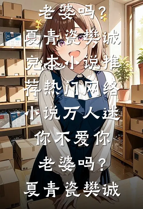 万人迷：你不爱你老婆吗？夏青瓷樊诚完本小说推荐_热门网络小说万人迷：你不爱你老婆吗？(夏青瓷樊诚)