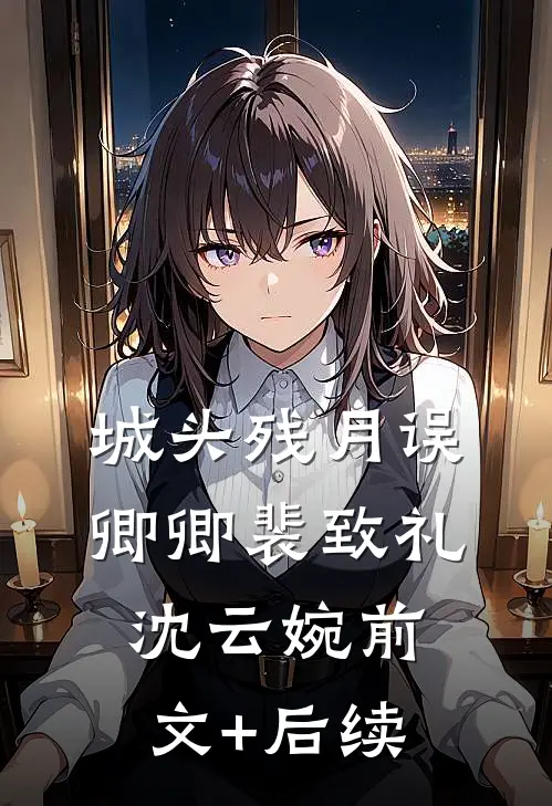 城头残月误卿卿裴致礼沈云婉前文+后续