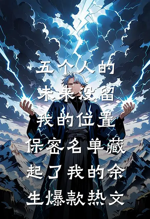 五个人的未来没留我的位置，保密名单藏起了我的余生爆款热文