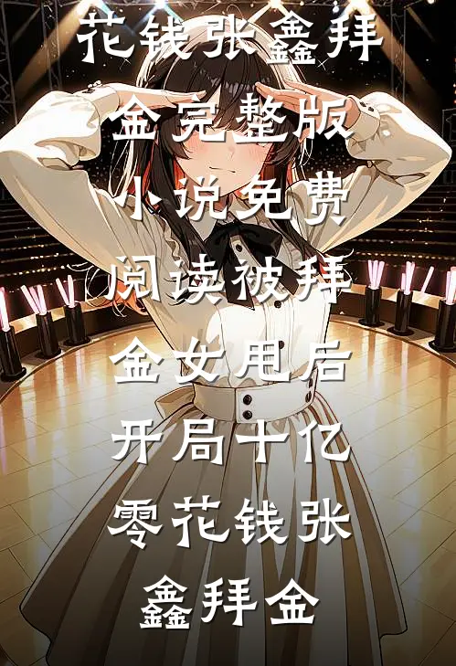 被拜金女甩后，开局十亿零花钱张鑫拜金完整版小说_免费阅读被拜金女甩后，开局十亿零花钱张鑫拜金