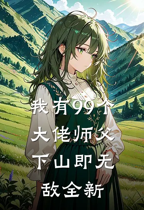 我有99个大佬师父，下山即无敌全新