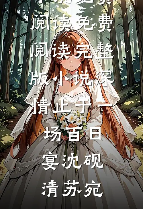深情止于一场百日宴沈砚清苏宛免费小说免费阅读_免费阅读完整版小说深情止于一场百日宴(沈砚清苏宛)