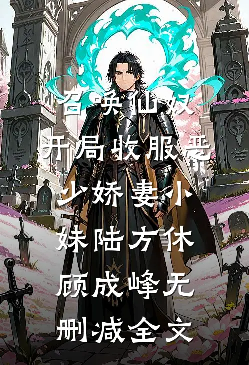 召唤仙奴：开局收服恶少娇妻小妹陆方休顾成峰无删减全文
