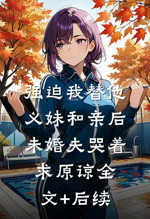 强迫我替他义妹和亲后，未婚夫哭着求原谅全文+后续