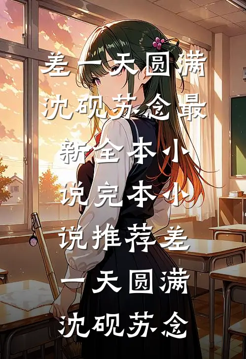 差一天圆满沈砚苏念最新全本小说_完本小说推荐差一天圆满沈砚苏念