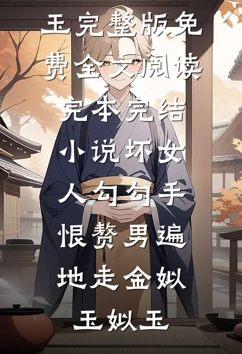 坏女人勾勾手，恨赘男遍地走金姒玉姒玉完整版免费全文阅读_完本完结小说坏女人勾勾手，恨赘男遍地走(金姒玉姒玉)