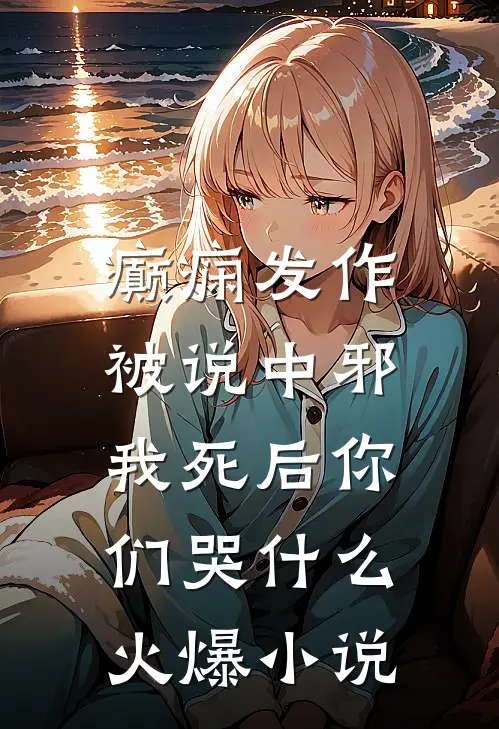 癫痫发作被说中邪，我死后你们哭什么火爆小说