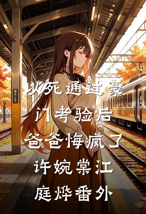 以死通过豪门考验后，爸爸悔疯了许婉棠江庭烨番外