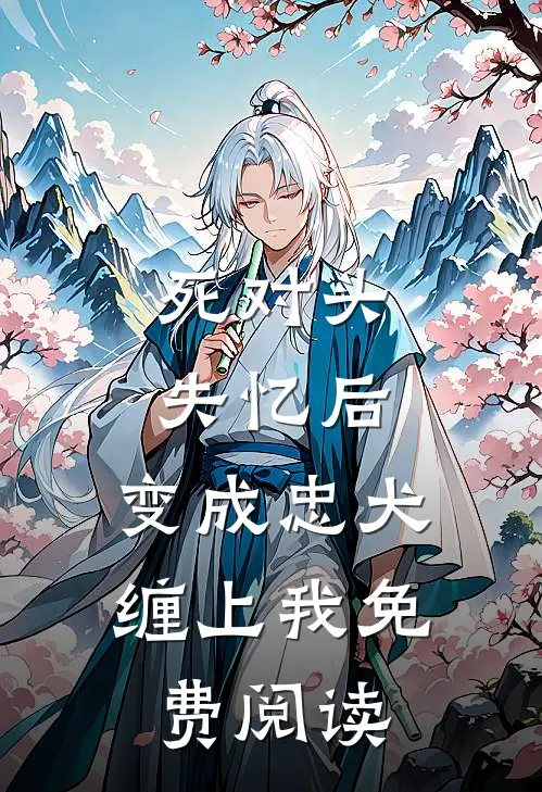 死对头失忆后，变成忠犬缠上我免费阅读