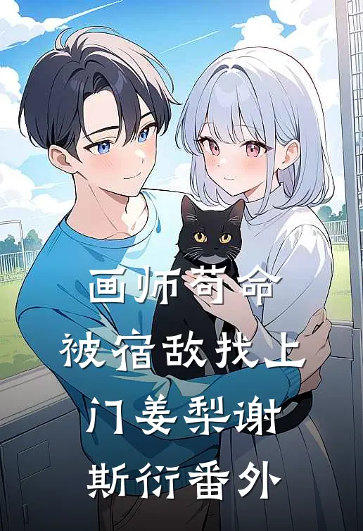 画师苟命，被宿敌找上门姜梨谢斯衍番外