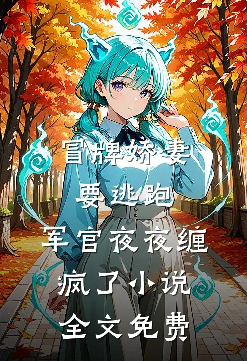 冒牌娇妻要逃跑，军官夜夜缠疯了小说全文免费