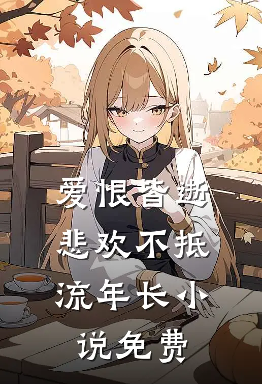 爱恨皆逝,悲欢不抵流年长免费阅读