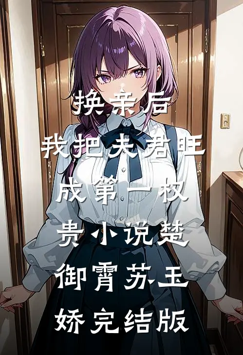 换亲后，我把夫君旺成第一权贵小说楚御霄苏玉娇完结版