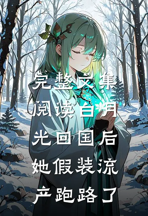 完整文集阅读白月光回国后，她假装流产跑路了