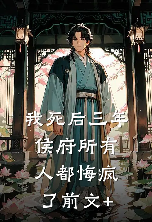 我死后三年，侯府所有人都悔疯了前文+