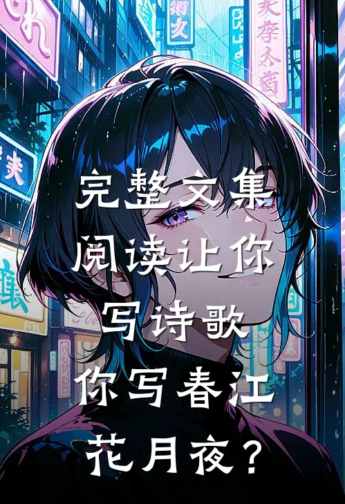 完整文集阅读让你写诗歌，你写春江花月夜？