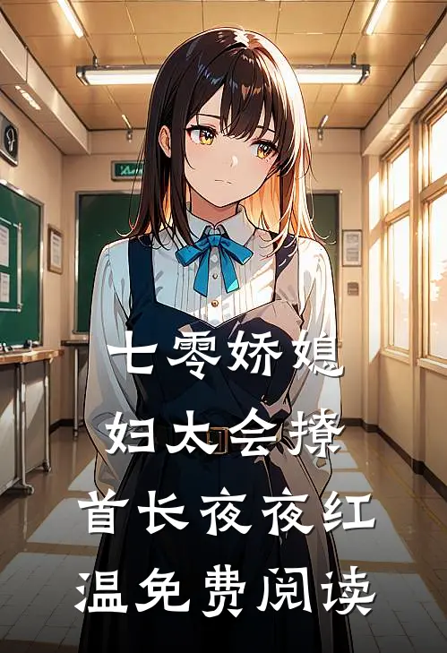 七零娇媳妇太会撩,首长夜夜红温免费阅读无弹窗