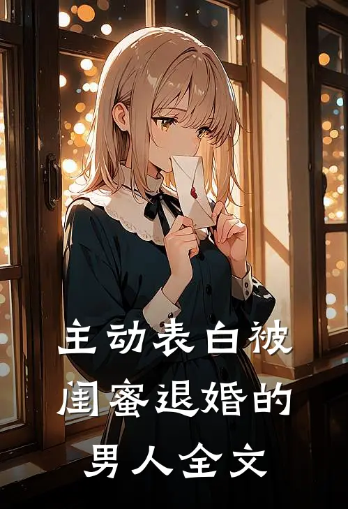 主动表白被闺蜜退婚的男人全文