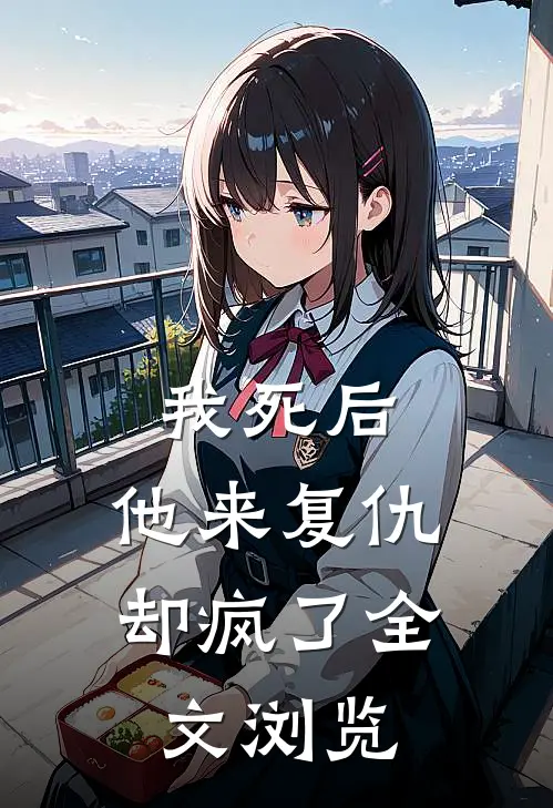 我死后,他来复仇却疯了全文浏览免费阅读