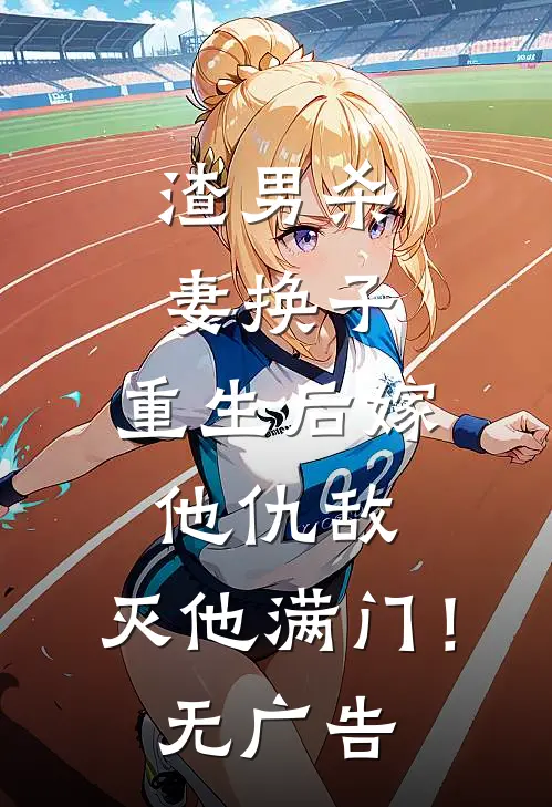 渣男杀妻换子,重生后嫁他仇敌,灭他满门!无广告