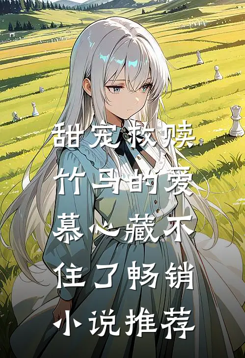 甜宠救赎竹马的爱慕心藏不住了畅销推荐免费阅读