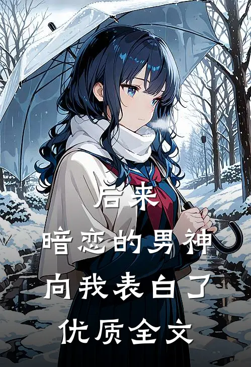 后来,暗恋的男神向我表白了优质全文在线阅读