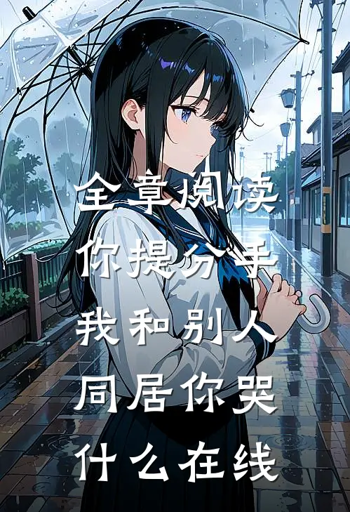全章阅读你提分手,我和别人同居你哭什么在线