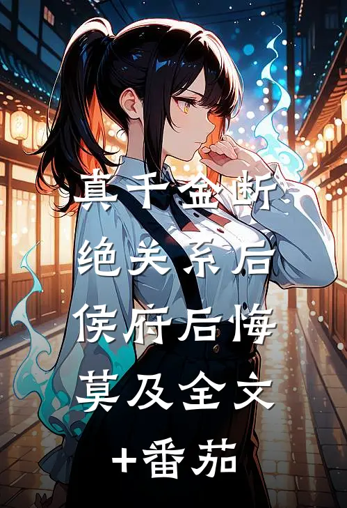 真千金断绝关系后，侯府后悔莫及全文+番茄