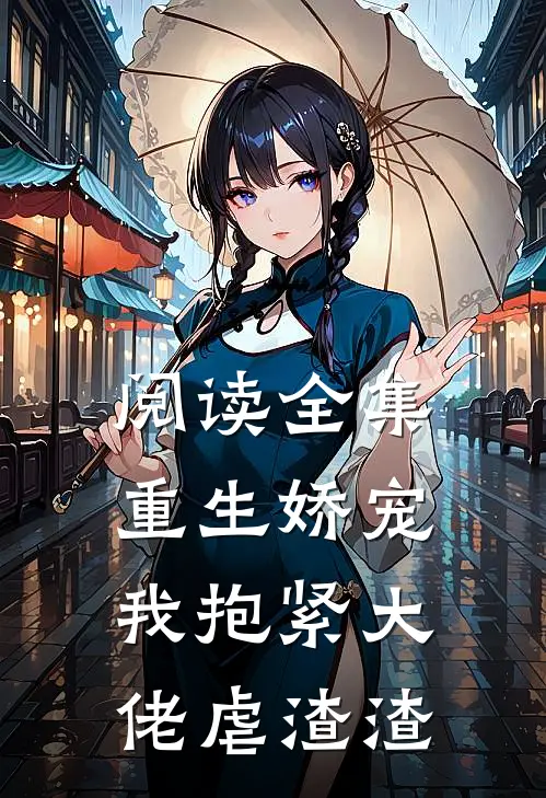 阅读全集重生娇宠我抱紧大佬虐渣渣