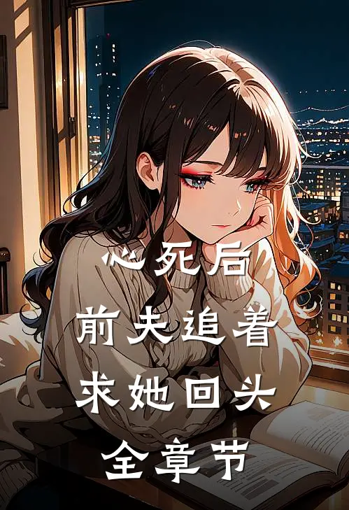 心死后，前夫追着求她回头全章节