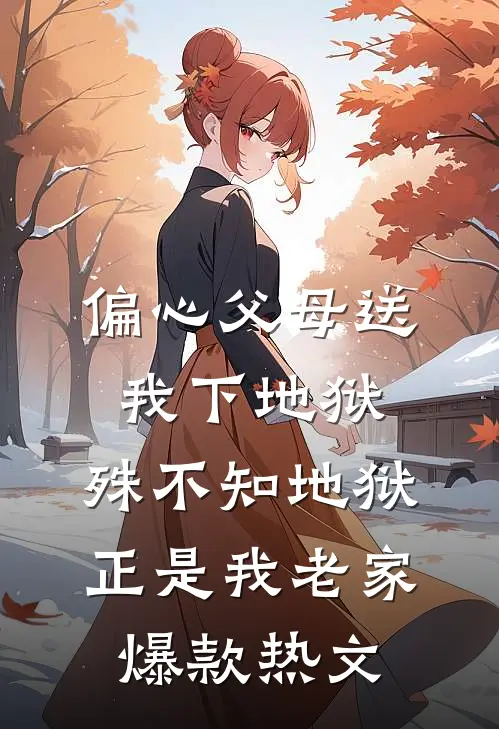 偏心父母送我下地狱，殊不知地狱正是我老家爆款热文