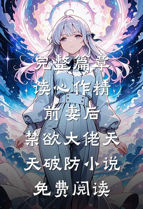 完整篇章读心作精前妻后,禁欲大佬天天破防小说免费阅读