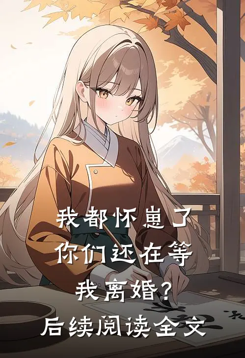 我都怀崽了,你们还在等我离婚?后续阅读全文免费