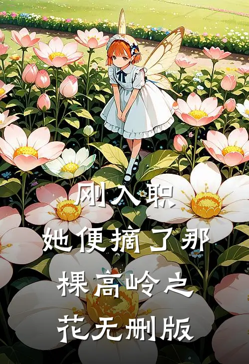 刚入职，她便摘了那棵高岭之花无删版